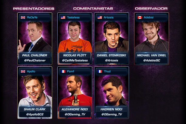 Presentadores: ReDeYe y Apollo - Comentaristas: Tasteless, Artosis, Pomf & Thud - Observador: Adebisi