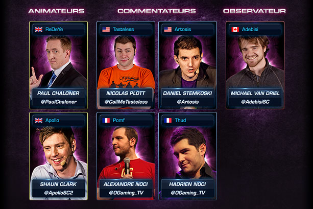 Présentateurs : ReDeYe and Apollo - Commentateurs : Tasteless, Artosis, Pomf & Thud - Observateur : Adebisi