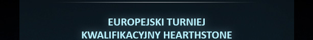 EUROPEJSKI TURNIEJ KWALIFIKACYJNY HEARTHSTONE