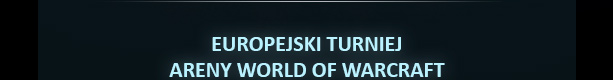 EUROPEJSKI TURNIEJ ARENY WORLD OF WARCRAFT