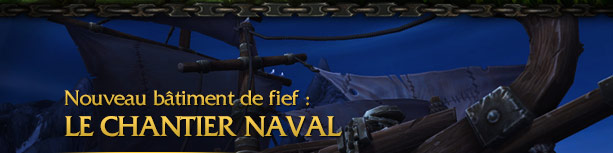 Nouveau bâtiment de fief :<br />LE CHANTIER NAVAL<br />