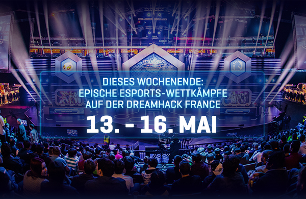 Dieses Wochenende: Epische esports-Wettkämpfe auf der Dreamhack France | 13. - 16. Mai