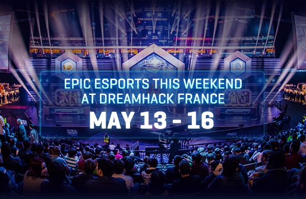 Epic eSports this weekend at Dreamhack France - May 13 - 16