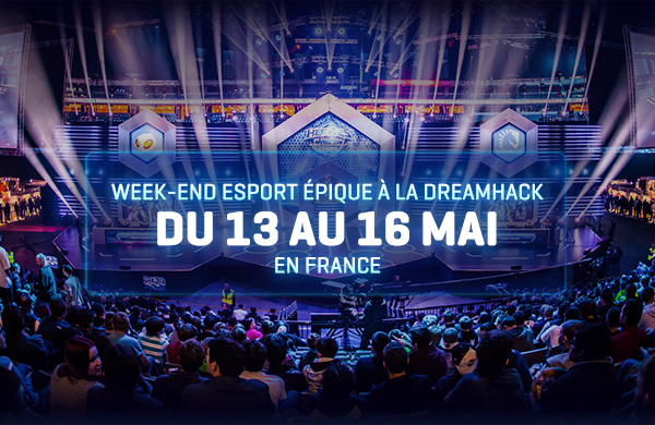 Week-end eSport épique à la Dreamhack du 13 au 16 mai en France