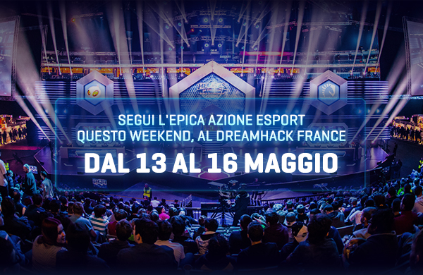 Segui l'epica azione eSport questo weekend, al Dreamhack France dal 13 al 16 maggio