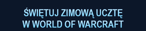 ŚWIĘTUJ ZIMOWĄ UCZTĘ W WORLD OF WARCRAFT