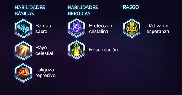 Habilidades primarias: Barrido sacro, Rayo celestial, Latigazo represivo - Habilidades heroicas: Protección cristalina, Resurrección - Rasgo heroico: Dádiva de esperanza