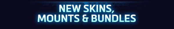 <strong style='color:#4d94ff;font-size:18px;'>NEW SKINS,<br />MOUNTS & BUNDLES</strong><br /><br />