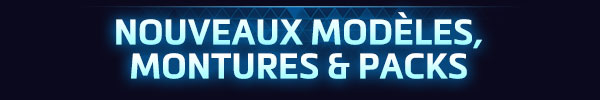 <strong style='color:#4d94ff;font-size:18px;'>NOUVEAUX MODÈLES,<br />MONTURES & PACKS</strong><br /><br />