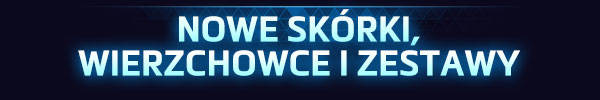 <strong style='color:#4d94ff;font-size:18px;'>NOWE SKÓRKI,<br />WIERZCHOWCE I ZESTAWY</strong><br /><br />