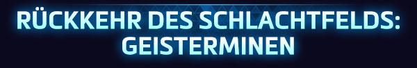 <strong style='color:#4d94ff;font-size:18px;'>RÜCKKEHR DES SCHLACHTFELDS:<br />GEISTERMINEN</strong><br /><br />