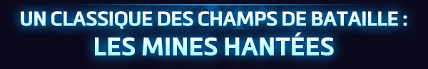 <strong style='color:#4d94ff;font-size:18px;'>UN CLASSIQUE DES CHAMPS DE BATAILLE :<br />LES MINES HANTÉES</strong><br /><br />