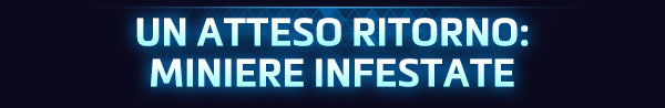 <strong style='color:#4d94ff;font-size:18px;'>UN ATTESO RITORNO:<br />MINIERE INFESTATE</strong><br /><br />