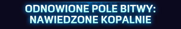 <strong style='color:#4d94ff;font-size:18px;'>ODNOWIONE POLE BITWY:<br />NAWIEDZONE KOPALNIE</strong><br /><br />