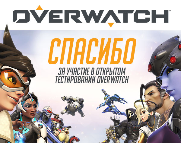 СПАСИБО<br />ЗА УЧАСТИЕ В ОТКРЫТОМ ТЕСТИРОВАНИИ OVERWATCH
