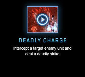DEADLY CHARGE<br />Intercept a target enemy unit and deal a deadly strike<br /><br />