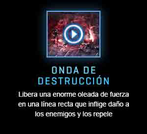 ONDA DE DESTRUCCIÓN<br />Libera una enorme oleada de fuerza en una línea recta que inflige daño a los enemigos y los repele<br /><br />