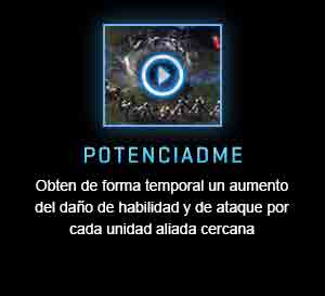 POTENCIADME<br />Obtén de forma temporal un aumento del daño de habilidad y de ataque por cada unidad aliada cercana<br /><br />