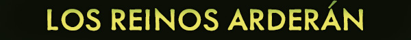LOS REINOS ARDERÁN