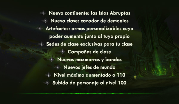 Nuevo continente: las Islas Abruptas<br />Nueva clase: cazador de demonios<br />Artefactos: armas personalizables cuyo poder aumenta junto al tuyo propio<br />Sedes de clase exclusivas para tu clase<br />Campañas de clase<br />Nuevas mazmorras y bandas<br />Nuevos jefes de mundo<br />Nivel máximo aumentado a 110<br />Subida de personaje al nivel 100