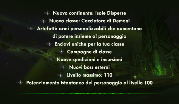 Nuovo continente: Isole Disperse<br />Nuova classe: Cacciatore di Demoni<br />Artefatti: armi personalizzabili che aumentano di potere insieme al personaggio<br />Enclavi uniche per la tua classe<br />Campagne di classe<br />Nuove spedizioni e incursioni<br />Nuovi boss esterni<br />Livello massimo: 110<br />Potenziamento istantaneo del personaggio al livello 100