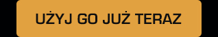 UŻYJ GO JUŻ TERAZ