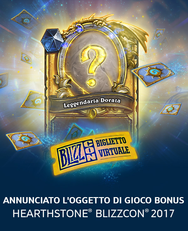Annunciato<br />l'oggetto di gioco bonus<br />Leggendario Dorato<br />per HEARTHSTONE®<br />con il BIGLIETTO VIRTUALE BlizzCon® 2017