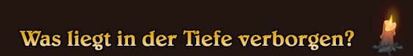 Was liegt in der Tiefe verborgen?