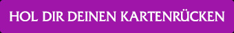 HOL DIR DEINEN KARTENRÜCKEN