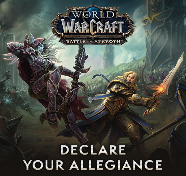 WORLD OF WARCRAFT<br />BATTLE FOR AZEROTH<br /><br />DECLARE YOUR ALLEGIANCE<br />