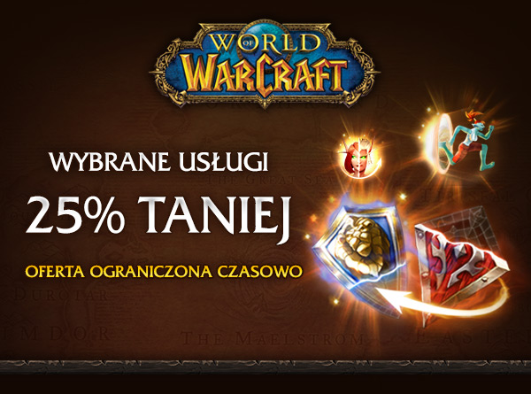 World of Warcraft<br /><br />WYBRANE USŁUGI<br />25% TANIEJ<br />OFERTA OGRANICZONA CZASOWO<br />